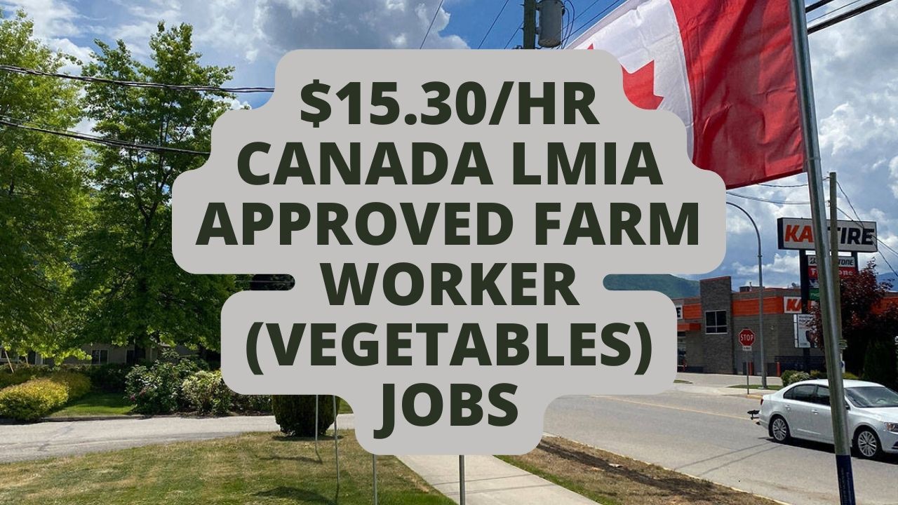 $15.30hr Canada LMIA Approved Farm Worker (Vegetables) Jobs
