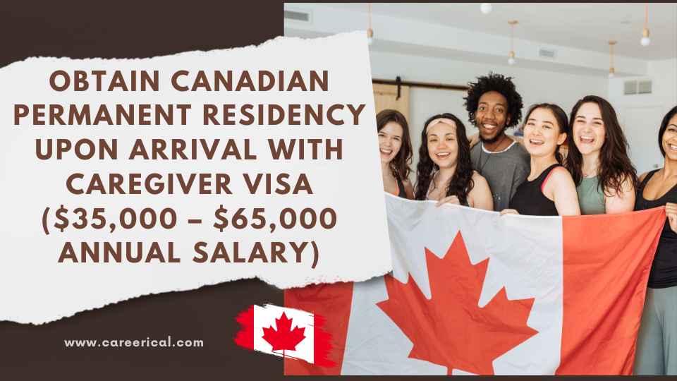 Obtain Canadian Permanent Residency Upon Arrival with Caregiver Visa ($35,000 – $65,000 Annual Salary)