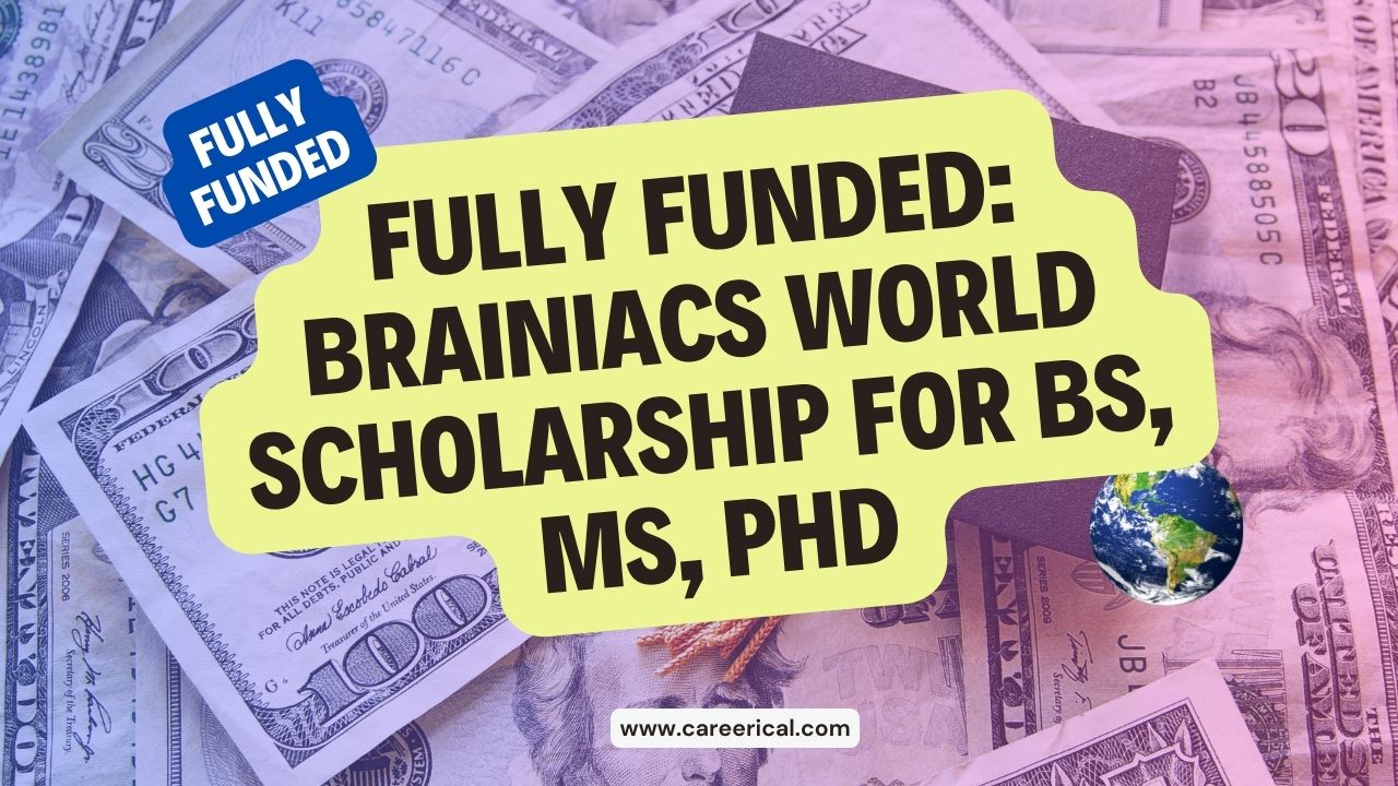 Fully Funded Brainiacs World Scholarship for BS, MS, PhD