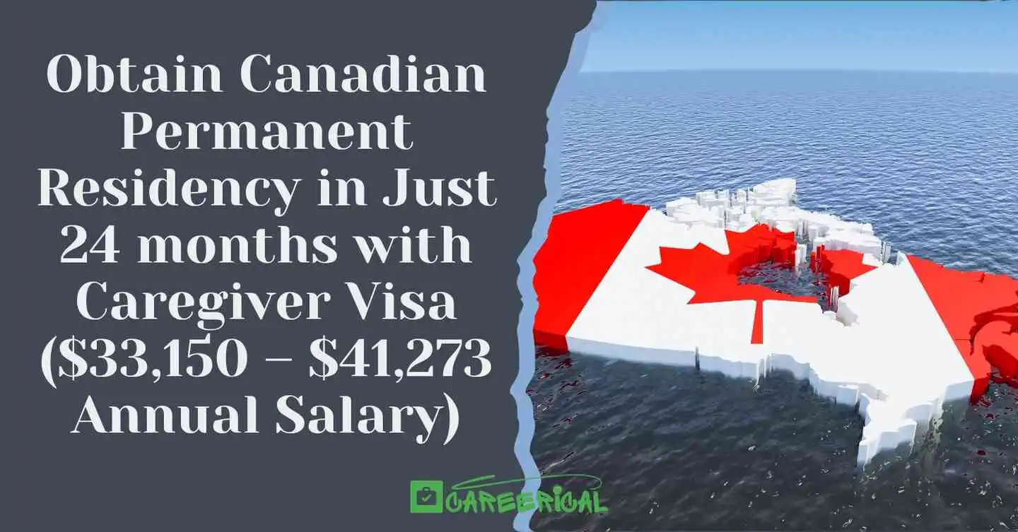 Obtain Canadian Permanent Residency in Just 24 months with Caregiver Visa ($33,150 – $41,273 Annual Salary)