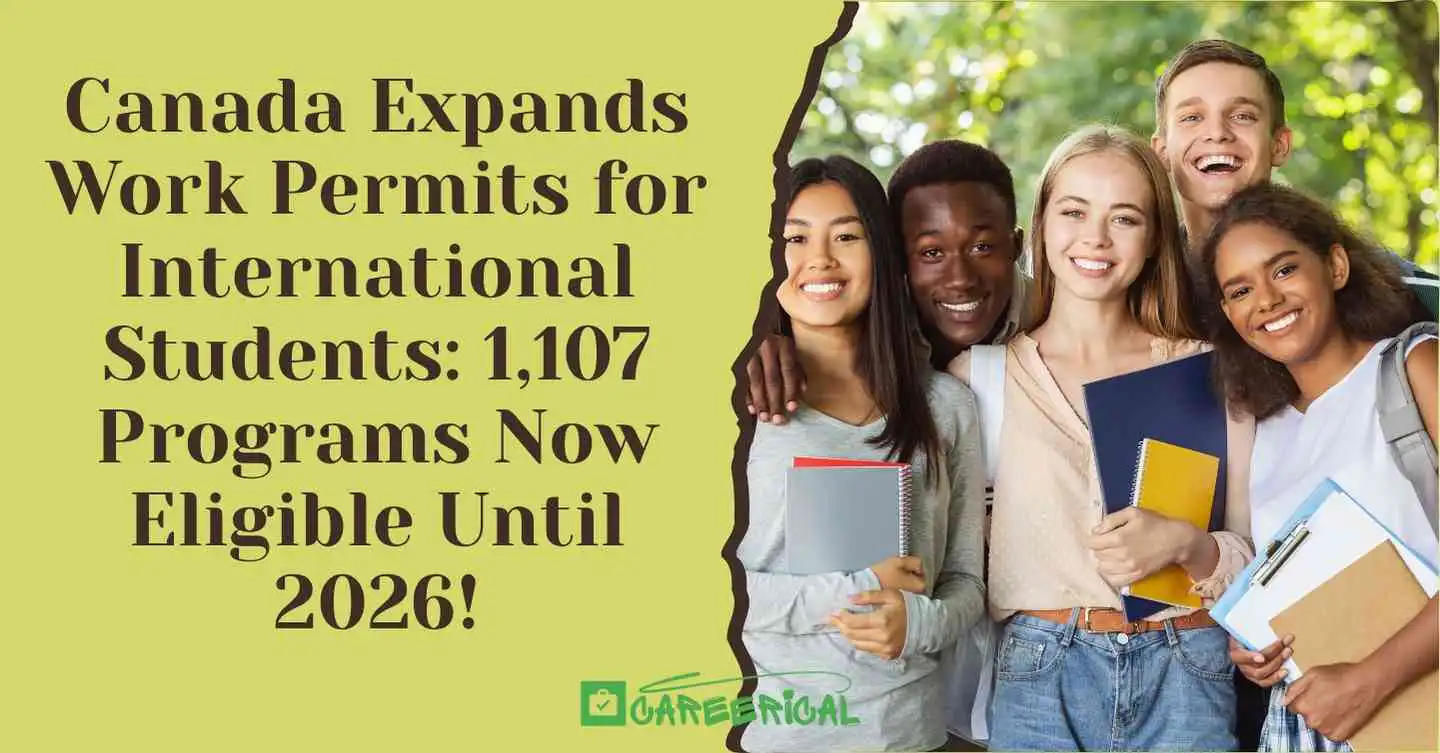 Canada Expands Work Permits for International Students 1,107 Programs Now Eligible Until 2026!